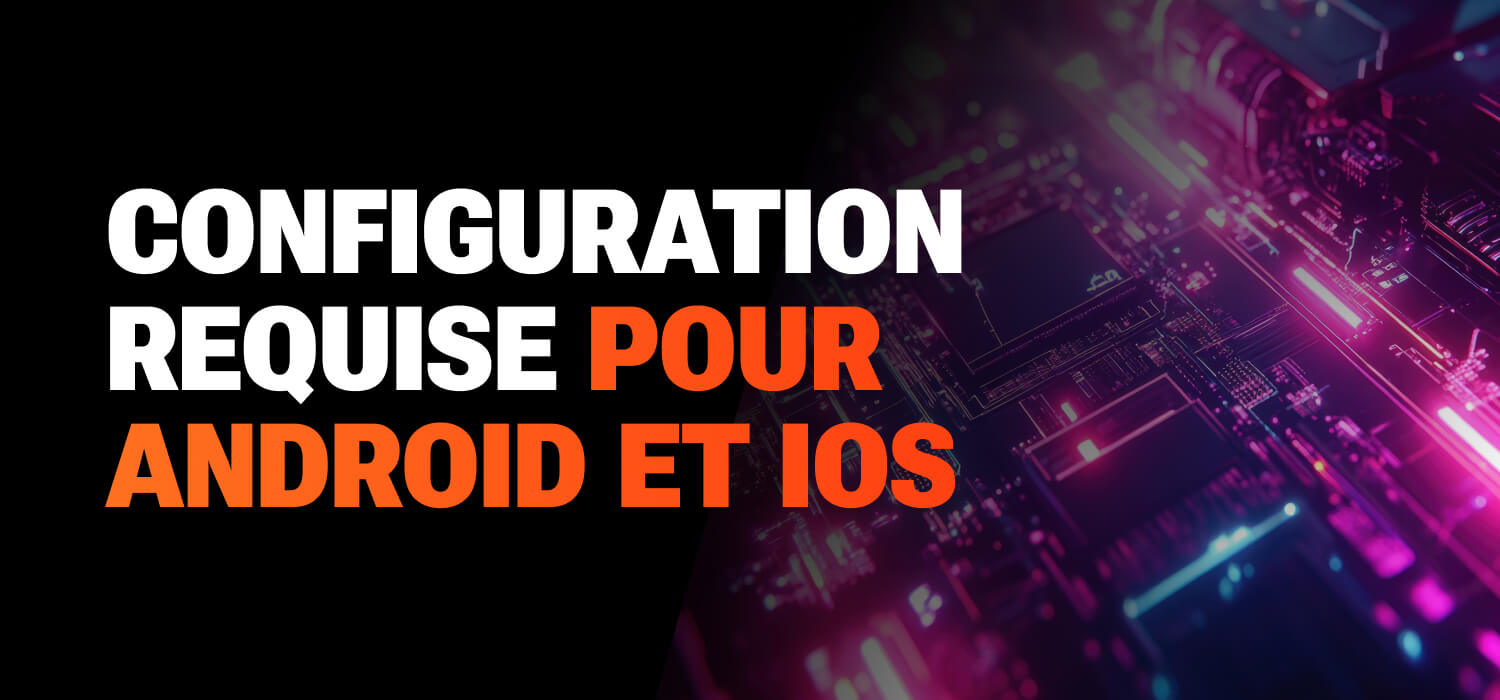 Configuration requise pour Android et iOS